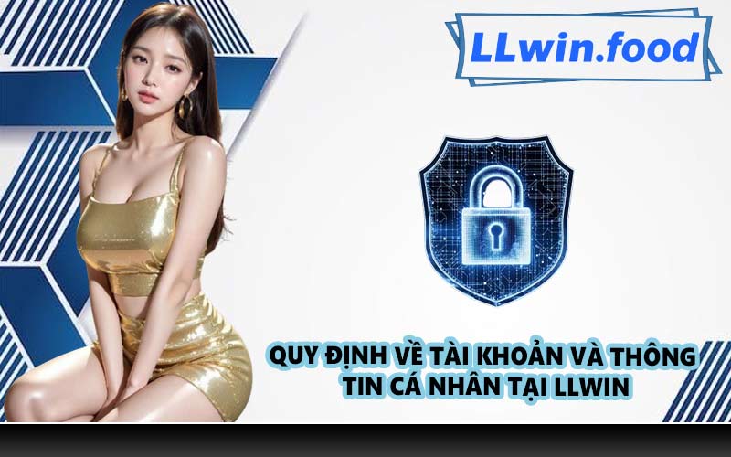 Quy định về tài khoản và thông tin cá nhân tại LLWIN
